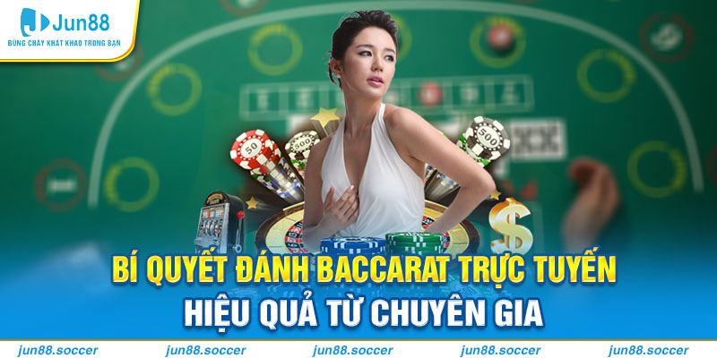 Bí quyết đánh Baccarat trực tuyến hiệu quả từ chuyên gia