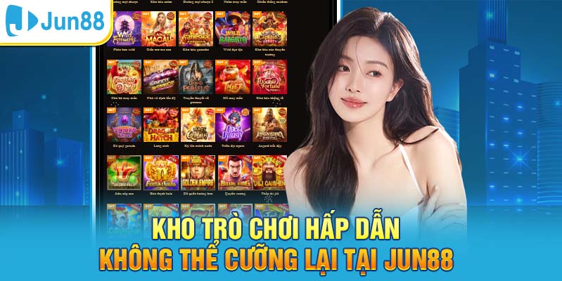 Kho trò chơi hấp dẫn không thể cưỡng lại tại Jun88