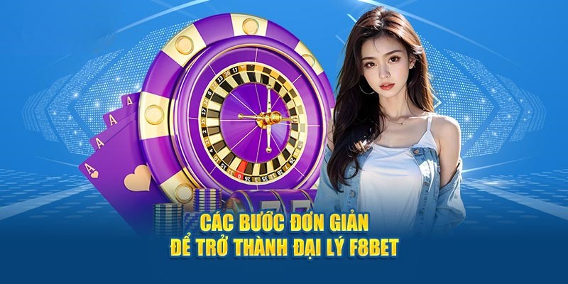 Các bước đăng ký trở thành đại lý F8BET chính thức