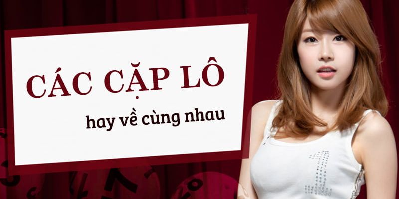 Mẹo tìm ra các bộ đôi hay về cùng nhau khi choi loto