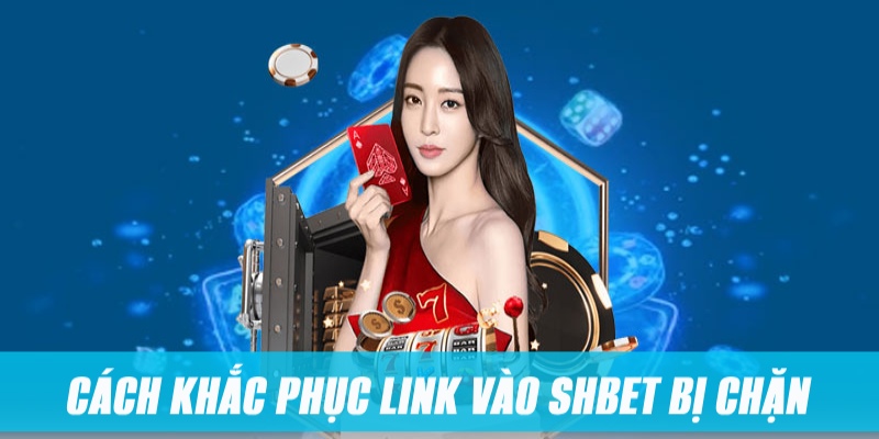 Phương án giải quyết nhanh tình trạng SHBET bị chặn