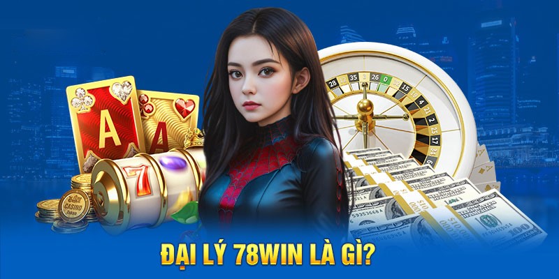 Thông tin chung về chương trình đại lý 78win