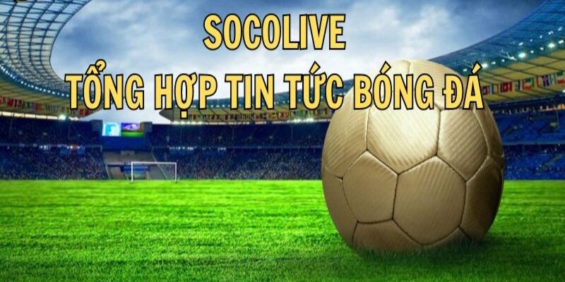 Tổng hợp về tin tức bóng đá Socolive