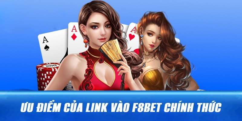 Ưu điểm vượt trội khi sử dụng link vào F8BET chính thức